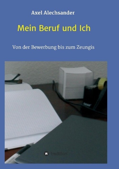 Thumbnail - Mein Beruf Und Ich Von Der Bewerbung Bis Zum Zeugnis Axel Alechsander