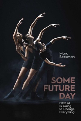 Some Future Day: How AI Is Going to Change Everything by Marc Beckman Hardcover 
