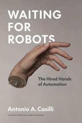 Waiting for Robots : The Hired Hands of Automation, Paperback by Casilli, Ant...