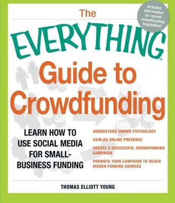 THE EVERYTHING GUIDE TO CROWDFUNDING: LEARN HOW TO USE By Thomas Elliott Young