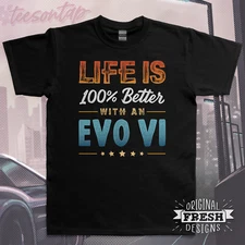 Life is 100% Better with an EVO VI T-Shirt • Original Fresh Designs