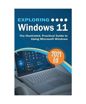 Exploring Windows 11: The Illustrated, Practical Guide to Using Microsoft Window