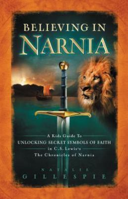 Believing in Narnia: A Kid's Guide to Unlocking the Secret Symbols of Faith...