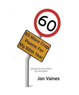 60 More Crap Poems For My 60th Year: 305 poems less than my last book, Jon Vaine