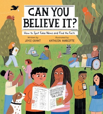 Can You Believe It?: How to Spot Fake News and Find the Facts by Grant