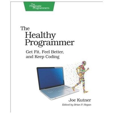The Healthy Programmer: Get Fit, Feel Better, and Keep Coding by Kutner, Joe