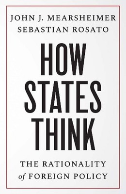 How States Think: The Rationality of Foreign Policy by John J. Mearsheimer Paper