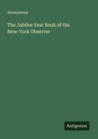 The Jubilee Year Book Of The New-York Observer Anonymous
