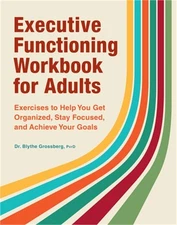 Executive Functioning Workbook for Adults: Exercises to Help You Get Organized,