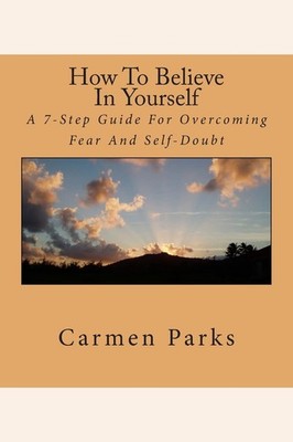 How To Believe In Yourself: A 7-Step Guide For Overcoming Fear And Self-Doubt b,