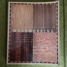 The Complete Manual of Woodworking A Detailed Guide to Design,  Techniques. PB