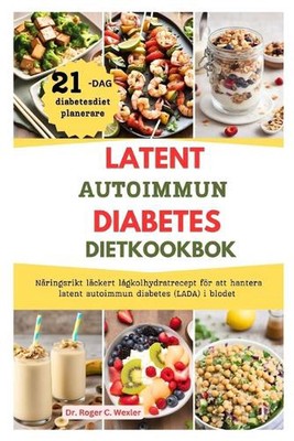 Latent Autoimmun Diabetes Dietkookbok: N?ringsrikt l?ckert l?gkolhydratrecept f?