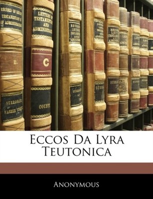 Anonymous - Eccos Da Lyra Teutonica - paperback or softback - X555z