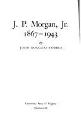 J. P. Morgan, Jr., 1867-1943 Hardcover John D. Forbes
