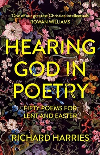 Hearing God in Poetry: Fifty Poems for Lent and Easter By Richard Harries