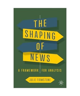 The Shaping of News: A Framework for Analysis: A Framework for Analysis, Firmsto