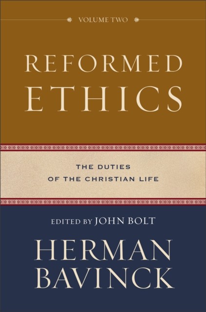 Reformed Ethics – The Duties of the Christian Life by Herman Bavinck