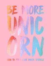Be More Unicorn: How to Find Your Inner Sparkle - Hardcover - GOOD