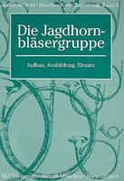 Handbuch Der Jagdmusik / Die JagdhornbläSergruppe | Aufbau, Ausbildung, Einsatz