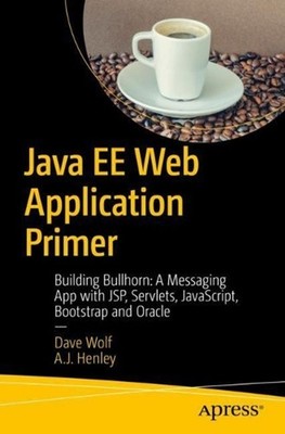 Java EE Web Application Primer: Building Bullhorn: A Messaging App with JSP, Ser