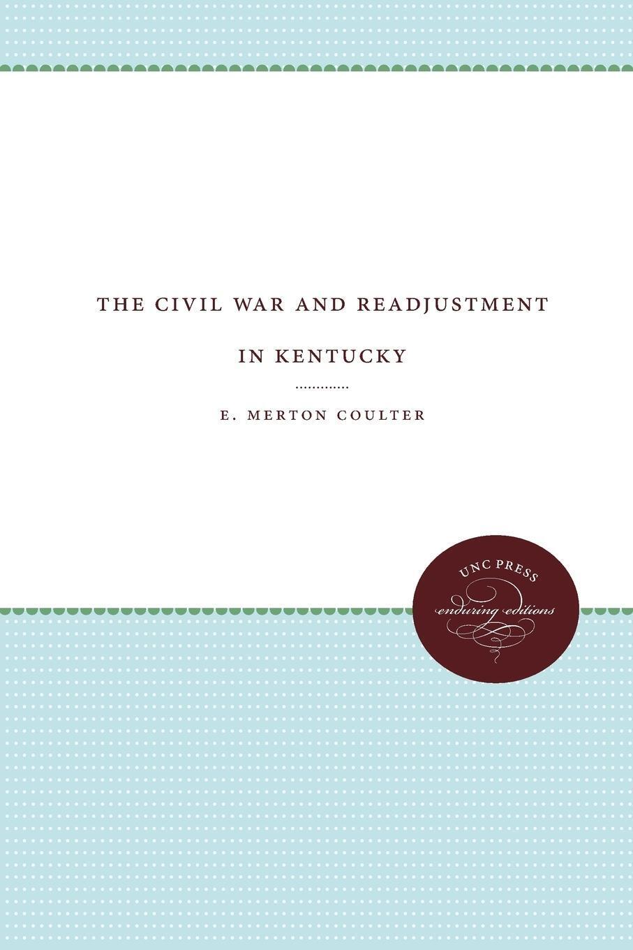 E. Merton Coulter | The Civil War And Readjustment In Kentucky |