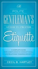 The Polite Gentlemen's Guide to Proper Etiquette: A Complete Guide for a Gentle,