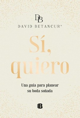 S, quiero. Una gua para planear su boda soada / Yes, I Do by David Betancur (Spa