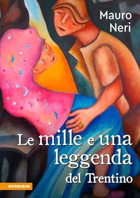 Le mille e una leggenda del Trentino Il cuore di un popolo Neri, Mauro: