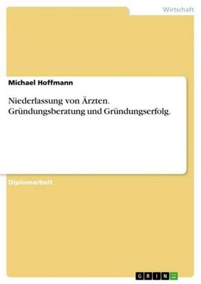 Niederlassung von Ärzten. Gründungsberatung und Gründungserfolg. Michael Hoffman