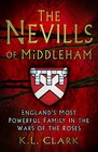 The Nevills of Middleham: England's Most Powerful Family in the Wars of the Roses by K. L. Clark (Hardback, 2016)