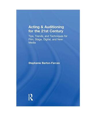 Acting & Auditioning for the 21st Century: Tips, Trends, and Techniques for Digi