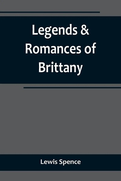 Lewis Spence | Legends & Romances Of Brittany | Taschenbuch | Englisch (2022)-image