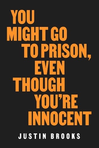 You Might Go to Prison, Even Though You're Innocent by Justin... - 9780520386839