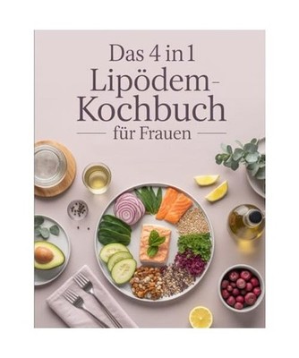 Das 4 in 1 Lipödem-Kochbuch für Frauen: Kochbuch, Ernährungsplan, Detox-Guide
