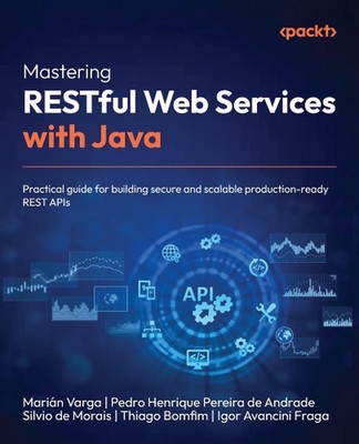 Mastering RESTful Web Services with Java: Practical guide for building secure an