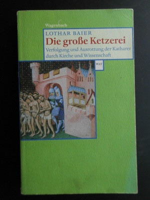 Baier - Die große Ketzerei - Verfolgung und Ausrottung der Katharer durch Kirche