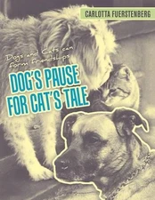 Dog's Pause for Cat's Tale: Dogs and Cats can form friendships by Carlotta Fuers