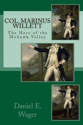 Col. Marinus Willett The Hero of Mohawk Valley: An Address Before The Oneida His