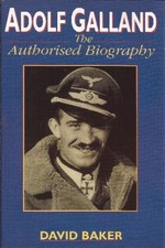 Adolf Galland: The Authorised Biography - Baker, David