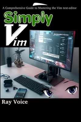 Simply Vim: A Comprehensive Guide to Mastering the Vim text-editor by Anna Voice