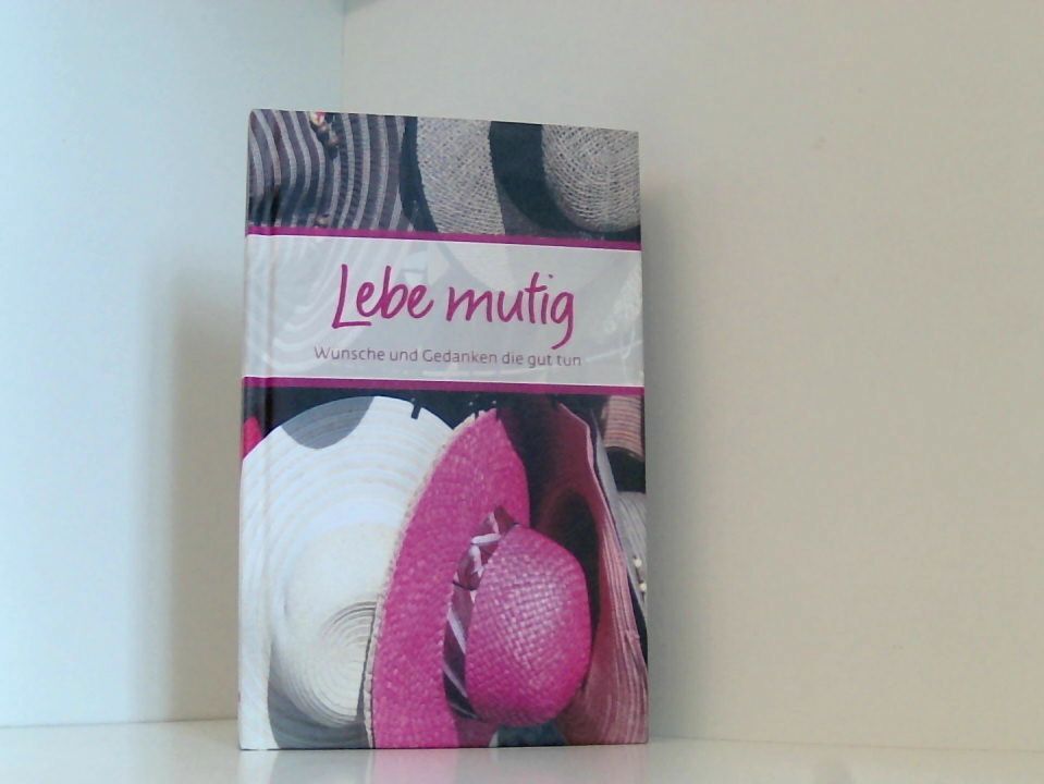Lebe mutig: Wünsche und Gedanken die gut tun (Eschbacher Präsente) Wünsche und G