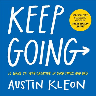 Keep Going 10 Ways to Stay Creative in Good Times and Bad Austin Kleon Buch 2019