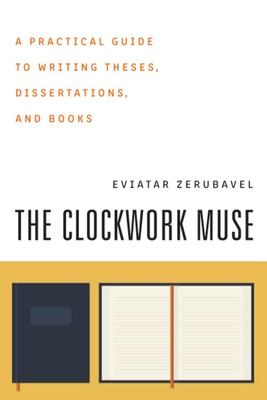 The Clockwork Muse: A Practical Guide to Writing Theses, Dissertations, and ...