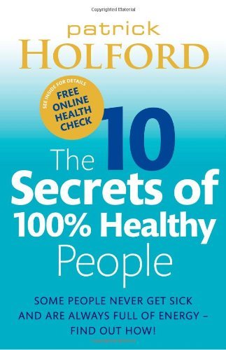 The 10 Secrets Of 100% Healthy People: Some people never get sick and are alway