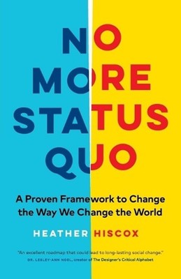 No More Status Quo: A Proven Framework to Change the Way We Change the World by