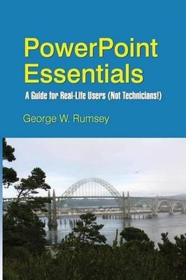 PowerPoint Essentials: A Guide for Real-Life Users (Not Technicians!) by George