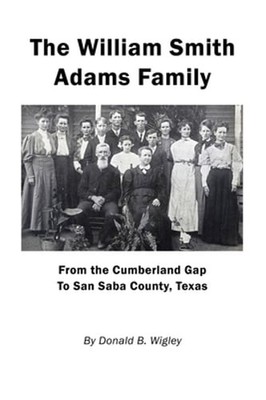 The William Smith Adams Family - From the Cumberland Gap to San Saba County,