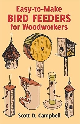 Easy-to-Make Bird Feeders for Woodworkers (Dove by Campbell, Scott D. 0486258475