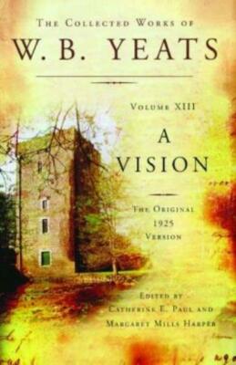 The Collected Works Of W B  Yeats Volume Xiii: A Vision: The Original 1925 ...