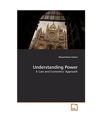 Understanding Power: A 'Law and Economics' Approach, Massimiliano Vatiero